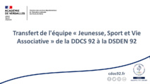 Transfert de l'équipe "Jeunesse, Sport et Vie Associative" de la DDCS 92 à la DSDEN 92 Transfert de l'équipe "Jeunesse, Sport et Vie Associative" de la DDCS 92 à la DSDEN 92